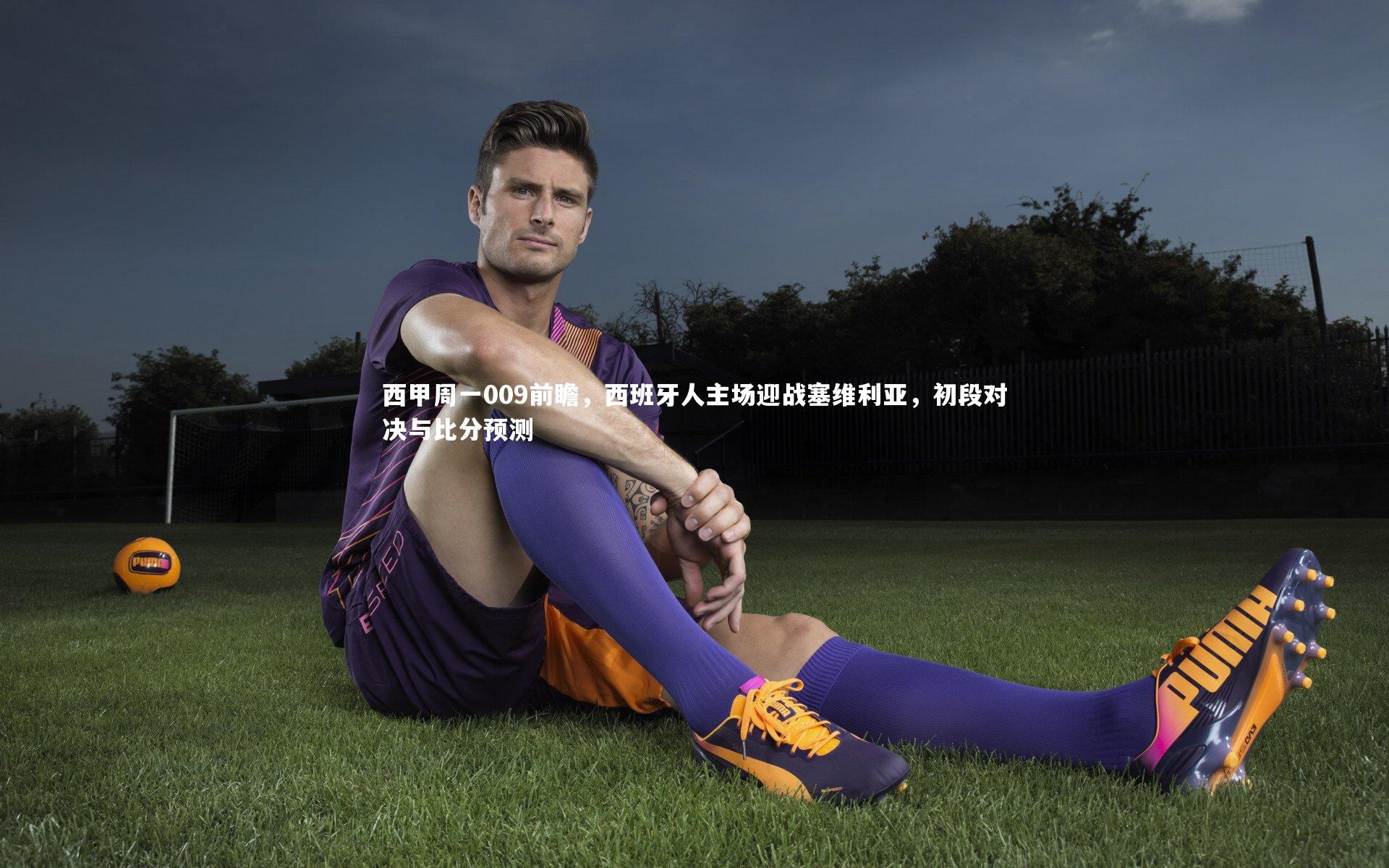 皇冠网官网-西甲周一009前瞻，西班牙人主场迎战塞维利亚，初段对决与比分预测