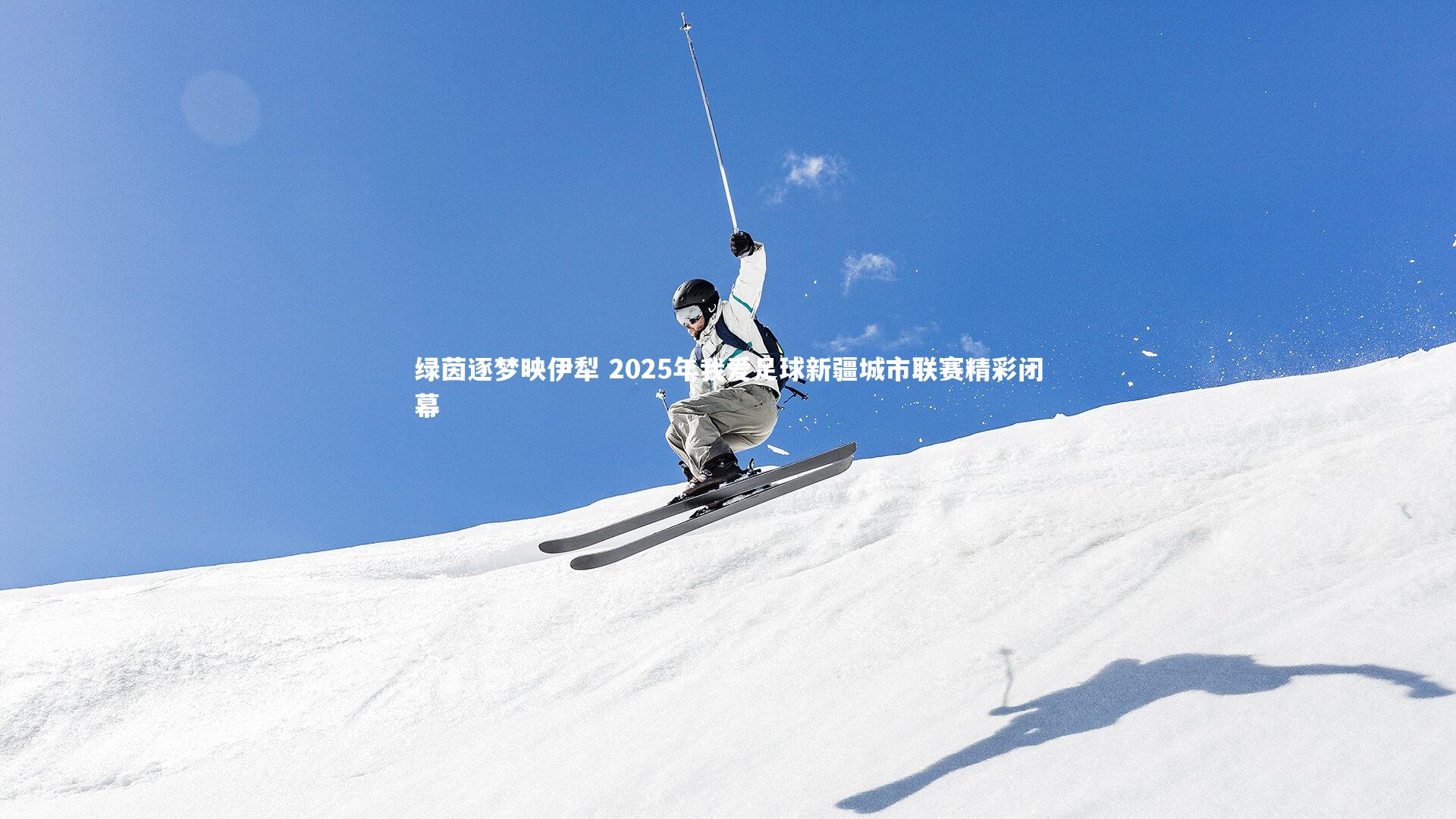 绿茵逐梦映伊犁 2025年我爱足球新疆城市联赛精彩闭幕