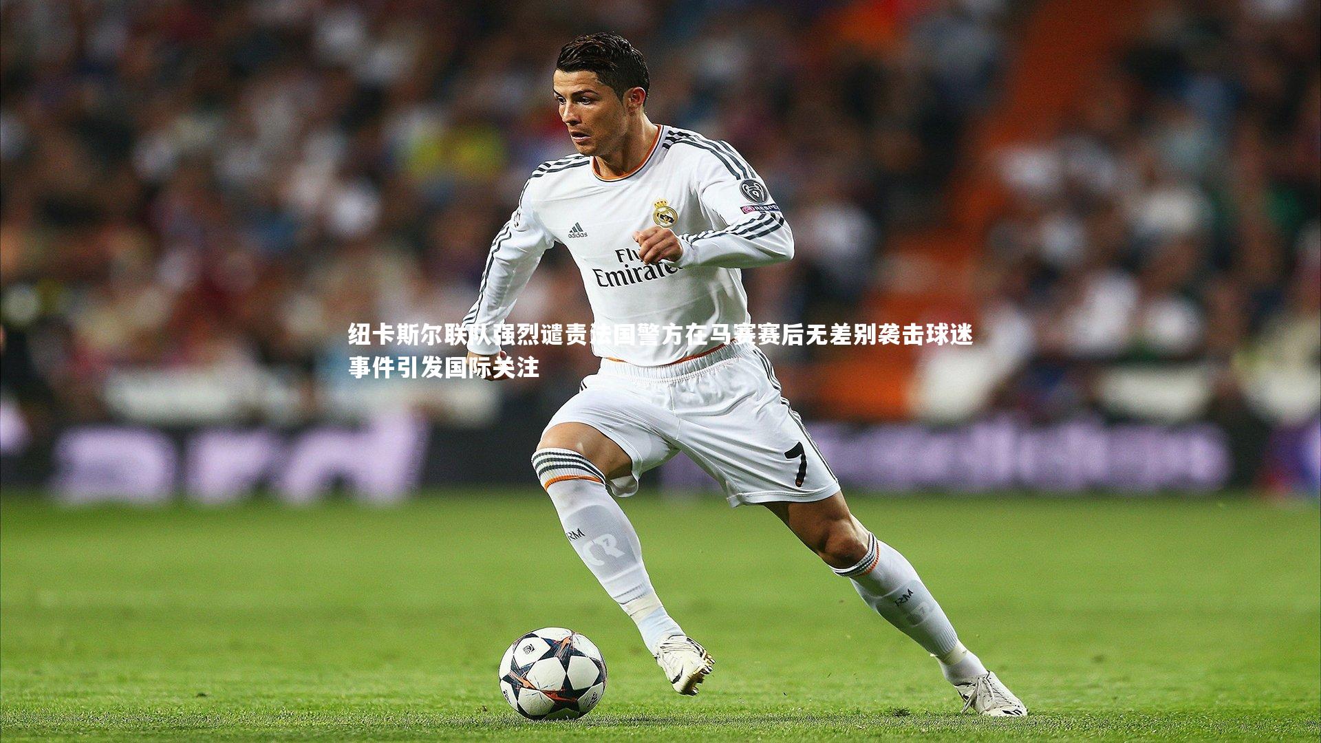 纽卡斯尔联队强烈谴责法国警方在马赛赛后无差别袭击球迷事件引发国际关注