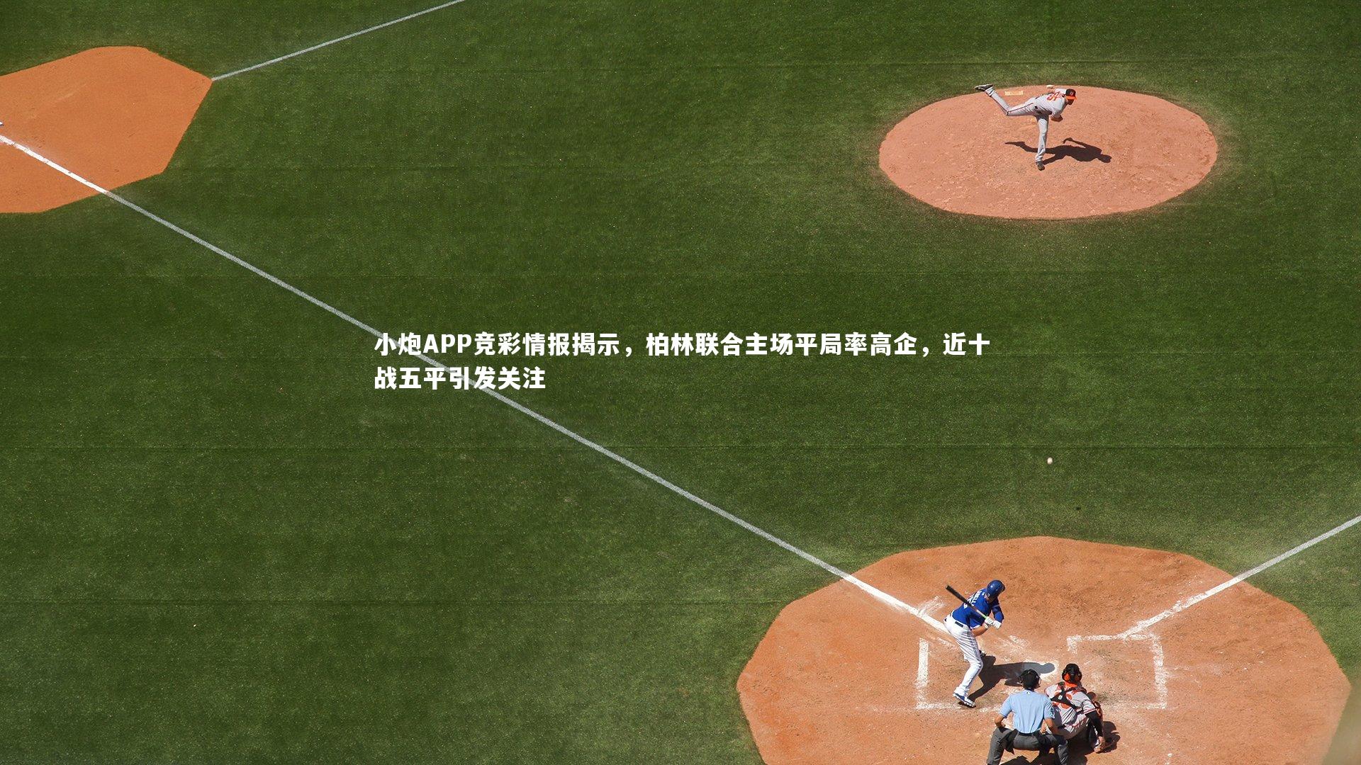 小炮APP竞彩情报揭示，柏林联合主场平局率高企，近十战五平引发关注
