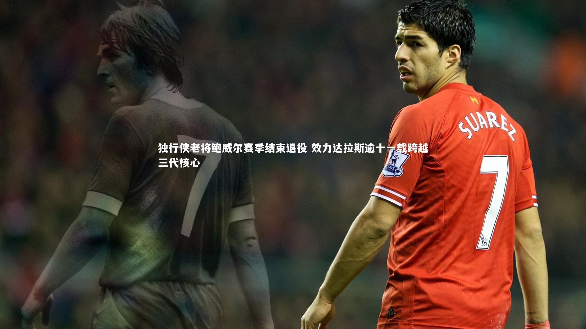 独行侠老将鲍威尔赛季结束退役 效力达拉斯逾十一载跨越三代核心