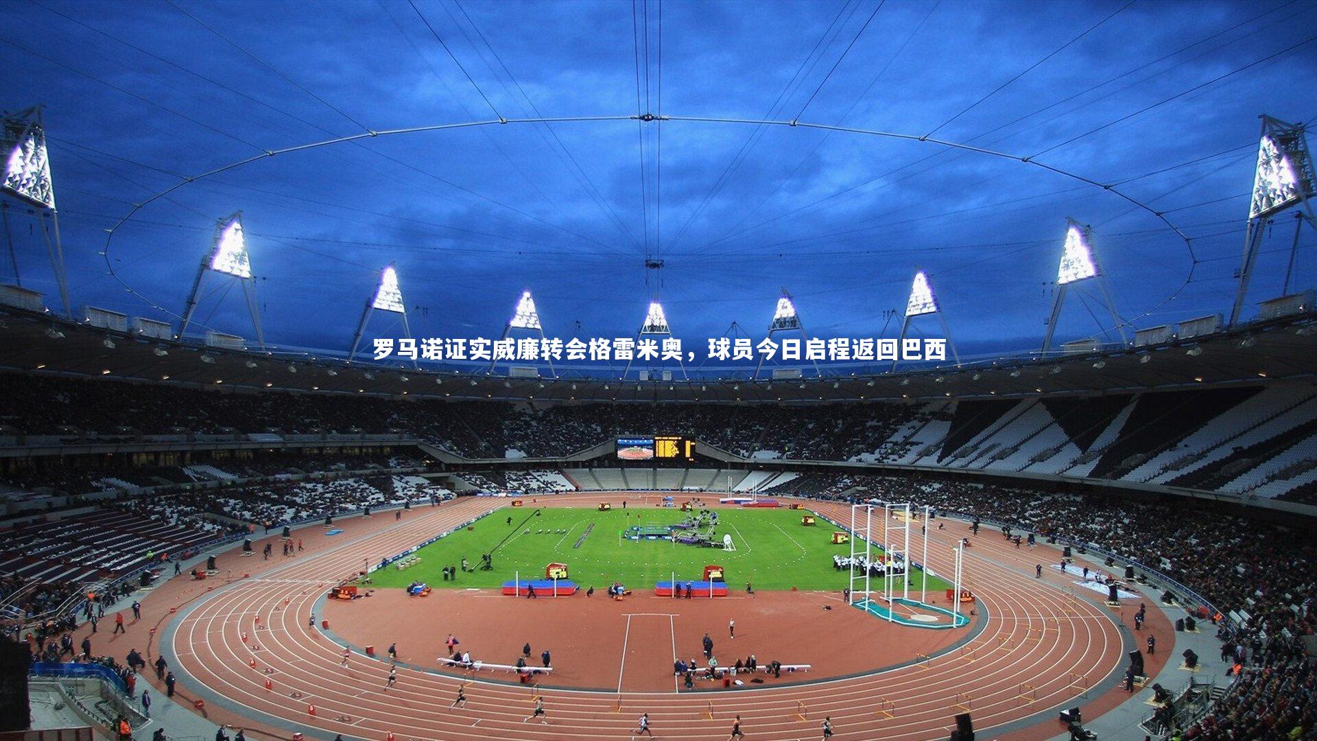 罗马诺证实威廉转会格雷米奥，球员今日启程返回巴西